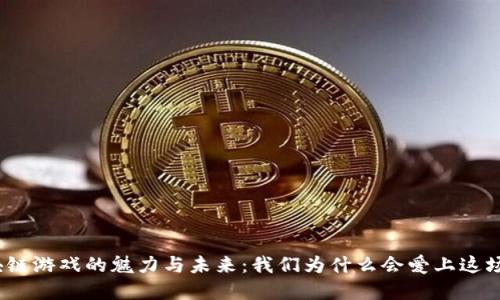 探索国内区块链游戏的魅力与未来：我们为什么会爱上这场数字化革命？