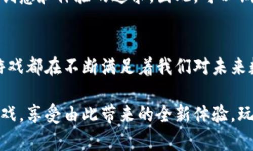 2023年度最值得一玩的区块链网络游戏推荐，让你轻松赚取虚拟财富！
区块链游戏, 网络游戏, 虚拟财富, 玩转区块链/guanjianci

引言：区块链游戏的崛起
进入2023年，区块链技术的迅猛发展给游戏行业带来了全新机遇。区块链网络游戏，以其独特的去中心化特性，正逐步吸引着越来越多的玩家。在这些游戏中，玩家不仅仅是消费品，更是参与者和创造者，他们可以通过自己的努力赚取虚拟财富。

区块链游戏的兴起，不仅改变了人们对游戏的传统认知，也开启了一个全新的数字资产时代。在这个过程中，玩家可以真正拥有游戏中的资产，而不仅仅是虚拟空间中的数字身份。这种新颖的体验让玩者感受到前所未有的经济激励。

为什么选择区块链网络游戏？
选择玩区块链网络游戏，除了能获得乐趣和互动外，还有其他原因值得考虑。首先，这些游戏通常提供相对稳定和可预测的收益模式。由于区块链技术的透明性，玩家可以实时跟踪资产的价值变动，从而更好地做出投资决策。

其次，区块链网络游戏允许玩家从游戏中获取真正的经济利益。在许多传统游戏中，玩家投入的时间和金钱往往难以转换为实际的收入。而在区块链游戏中，玩家通过完成任务或者参与活动，能够获得可以交易的虚拟资产。这种转变极大地增强了玩家的参与感和归属感。

2023年最佳区块链网络游戏推荐
接下来，我们将推荐几款值得关注的区块链网络游戏，无论你是新手还是资深玩家，都可以找到适合自己的选择。

h41. Axie Infinity/h4
Axie Infinity 是一款以宠物养成和战斗为核心的区块链网络游戏。这款游戏允许玩家收集、养成和对战可爱的虚拟生物Axies。玩家可以在游戏中购买、出售、繁殖Axies，从而不断增值。

玩家之间的对战既刺激又富有策略性，除了增强游戏乐趣，亦能成为赚取收益的途径。此外，Axie Infinity的经济体系非常成熟，玩家的投入回报相对较高，成为了许多玩家心目中的首选。

h42. The Sandbox/h4
The Sandbox 是一个沙盒式的虚拟世界，玩家可以创建、拥有和分享他们的游戏体验。在这里，你可以通过构建自己的土地、制作游戏和资产来获得收益。

该平台提供了强大的创作工具，使得即使是没有编程经验的用户也能轻松上手。在The Sandbox中，你的创意和成果都能通过区块链进行验证和交易，这样的设计让玩家真正拥有了属于自己的虚拟财富。

h43. Decentraland/h4
Decentraland 是一个完全去中心化的虚拟现实平台，玩家在其中可以买卖土地、建造房屋和体验各种有趣的娱乐活动。用户在这个平台上使用虚拟货币进行交易，一切的资产和活动均在区块链上得到记录，确保了所有权的透明和安全。

Decentraland的社区氛围浓厚，玩家可以互相交流创意，推动虚拟世界的发展。通过举办虚拟活动或展示艺术作品，玩家不仅可以增加自身的曝光率，还能获得真正的经济回报。

h44. CryptoKitties/h4
CryptoKitties 是一款以虚拟猫为主题的区块链游戏，玩家可以通过买卖、繁殖来获得独特的虚拟猫咪。每一只CryptoKitty都是独一无二的，并且其价值往往取决于其稀有性和玩家的市场需求。

该游戏不仅充满了收藏的乐趣，更是让玩家从中获得了经济利益。随着CryptoKitties的普及，许多玩家不仅在游戏中获得乐趣，还通过交易实现赚取收益的目标。

如何开始玩区块链网络游戏？
如果你对区块链网络游戏感兴趣，开始并不复杂。首先，你需要创建一个数字钱包，例如MetaMask，这将用于存储你的虚拟货币和游戏中的资产。接着，选择你感兴趣的游戏去注册，通常只需要一两步即可完成。

在开始游玩之前，你可能需要购买一定数量的虚拟货币。大部分区块链游戏使用以太坊或者其他特定的代币，购买后就可以在游戏中进行各种交易。

此外，建议在开始之前多了解游戏社区，参与讨论，获取经验分享。这不仅能避免入坑的风险，还能帮助你更快融入游戏氛围。

注意事项与未来展望
尽管区块链网络游戏充满了机遇和乐趣，但也存在一定的风险。由于市场波动性较强，虚拟资产的价值可能会有所变动。因此，玩家在投入之前，务必量入为出，做好风险评估。

随着区块链技术的不断发展，未来的网络游戏将会有更多创新和变化。玩家的选择将不再局限于技术层面，更多的是对创意和体验的追求。因此，可以期待在不久的将来，区块链带来的游戏体验将不断进化，为我们呈现更精彩的内容。

总结
区块链网络游戏无疑为我们打开了一个全新的世界。无论是赚取虚拟财富、享受游戏乐趣，还是与其他玩家互动，这些游戏都在不断满足着我们对未来数字生活的向往。在这一文化与技术的交汇点，玩家不仅是参与者，更是未来的创造者。

无论你之前是否了解区块链技术，现在都是进入这一领域的好时机。通过本篇推荐，希望每一位玩家都能找到心仪的游戏，享受由此带来的全新体验。玩转区块链，尽在你我手中！