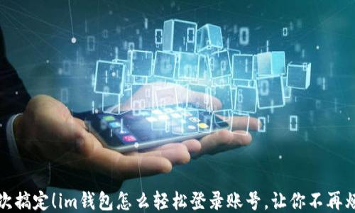 
一次搞定！im钱包怎么轻松登录账号，让你不再烦恼