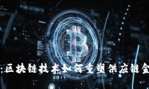 颠覆传统：区块链技术如何重塑供应链金融的未来
