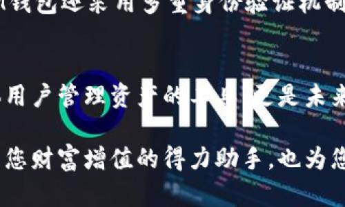   揭秘IM钱包文件夹：数字资产安全的秘密武器 / 
 guanjianci IM钱包, 数字资产, 钱包文件夹, 安全 /guanjianci 

引言
在当今数字货币的浪潮中，IM钱包正逐渐成为无数用户管理数字资产的首选工具。随着虚拟货币的普及，如何安全、便捷地存储和管理这些数字资产，成为了广大用户亟待解决的问题。IM钱包文件夹作为新兴的存储方式，凭借其安全性和实用性，赢得了许多用户的青睐。本文将为您深入探讨IM钱包文件夹的秘密，以及它如何为您的数字资产保驾护航。

IM钱包的基本介绍
IM钱包是一个为数字资产爱好者量身打造的工具，提供了安全存储、便捷管理和高效交易的全面体验。无论您是刚刚进入数字货币世界的新手，还是经验丰富的投资者，IM钱包都能为您提供所需的功能和服务。通过简洁易用的界面，用户可以轻松管理自己的各类数字资产，而不必担心复杂的操作流程。

钱包文件夹的概念与重要性
对于很多用户来说，钱包文件夹的概念可能比较陌生。实际上，钱包文件夹是IM钱包中一个极为重要的组成部分。它可以被视为一个数字资产的储藏室，专门用来存放您的虚拟货币、交易记录以及相关资料。而其重要性不言而喻：它不仅帮助用户组织和管理资产，还在一定程度上提供了安全保障。

IM钱包文件夹的功能介绍
IM钱包文件夹具有众多功能，下面我们逐一解析：

h41. 分类存储/h4
IM钱包文件夹允许用户根据不同类别或需求对数字资产进行分类存储。您可以轻松创建多个文件夹，分别用于存放比特币、以太坊等多种数字货币。这样一来，您可以更加清晰地了解自己的资产状况，避免因混淆而导致资金损失。

h42. 交易记录管理/h4
无论您在数字货币市场上交易多少，妥善管理交易记录都是至关重要的。IM钱包文件夹不仅可以存储交易记录，还可以自动生成交易历史，方便用户随时查阅和核对。这样的设计极大地提升了交易的透明度，使得每一笔资金流动都有迹可循。

h43. 资料备份/h4
为了确保用户的数字资产安全，IM钱包文件夹提供了强大的资料备份功能。用户在使用过程中，可以定期备份文件夹中的关键资料。即使在万一丢失设备或遭遇技术故障的情况下，用户也能迅速恢复资产，避免不必要的损失。

如何使用IM钱包文件夹？
如果您是第一次接触IM钱包文件夹，以下是一些简单的使用步骤：

h41. 创建文件夹/h4
打开IM钱包后，选择“钱包文件夹”选项，点击“创建新文件夹”。根据您的需求，为每个文件夹命名，确保清楚明了，易于管理。

h42. 添加数字资产/h4
将您的各类数字资产存入相应的文件夹中。您可以选择直接从其他钱包转账，或是从交易所提取数字资产。确保在添加时仔细选择文件夹，以防止资产混合。

h43. 定期备份/h4
为保证资产安全，建议用户定期备份钱包文件夹。通过IM钱包提供的备份功能，将文件夹中的重要资料保存在安全的地方。这一步非常重要，可以为未来的资产安全提供保障。

IM钱包文件夹的安全性
随着数字货币的普及，安全问题愈发凸显。IM钱包文件夹在安全性方面投入了大量研发力量。首先，数据加密技术的应用，确保用户信息不被第三方截取。其次，IM钱包还采用多重身份验证机制，增加账户的安全层级，避免未经授权的访问。

总结：IM钱包文件夹的未来
随着数字资产市场的不断发展和完善，IM钱包文件夹作为一项创新举措，将会继续发挥其独特的优势。通过更好的用户体验和安全性，IM钱包文件夹不仅是个体用户管理资产的工具，更是未来数字经济体系的重要环节。无论您是数字货币的投资者，还是普通用户，IM钱包文件夹都将为您的资产管理带来更高效、安全的体验。

在这个数字化迅速发展的时代，了解和掌握IM钱包文件夹的使用，将有助于您更好地保护和管理您的数字资产。在未来的数字经济中，IM钱包文件夹可能会成为您财富增值的得力助手，也为您探索更广阔的投资机会提供了平台。