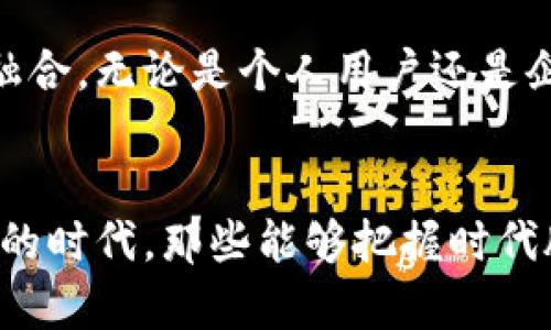 区块链与金融：壹账通如何打破传统界限，创造未来财务新纪元

区块链,金融,壹账通,数字化转型/guanjianci

引言
在当今高速发展的数字经济时代，区块链技术如璀璨的明珠般闪耀。它不仅仅是一种新兴的技术，更是一种全新思维的体现。许多人在提到区块链时，会到比特币、加密货币等概念，但实际上，区块链在金融领域的应用潜力远不止于此。壹账通作为区块链技术的一环，正在重塑我们对金融的认知，推动行业的数字化转型，带来颠覆性的变革。

区块链的核心价值
区块链技术的本质是去中心化、透明性和不可篡改。它通过将数据分散存储在网络中，每个节点都有完整的数据副本，改变了传统金融交易的信任基础。以前，交易双方需要依赖于中介，如银行或支付平台，而区块链的出现使得可以在没有中介的情况下进行安全、信任的交易。一方面，这减少了交易成本；另一方面，它提升了交易的效率。

壹账通的独特之处
壹账通作为金融科技领域的一匹黑马，凭借其深厚的技术背景和对市场的敏锐洞察，成功地将区块链技术与金融服务相结合。壹账通提供的数字账本解决方案，推动了传统金融的创新与转型。这种新型的财务管理方式，不仅提升了金融交易的透明度，还增强了数据的安全性，使得参与者能够在一个更加可信的平台上进行交易。

数字化转型的必要性
在全球范围内，数字化转型已成为不可逆转的趋势。金融行业也不例外。随着互联网的普及和消费者习惯的改变，传统金融机构面临着巨大的压力。壹账通的出现，让金融行业的企业意识到，拥抱新技术是未来的必然选择。利用区块链技术进行数据共享与重构，帮助金融企业降低合规成本，提升资产流动性，创造更灵活的金融服务。

区块链如何改变金融服务
壹账通所提供的区块链解决方案，不仅仅局限于账本的管理，还涵盖了跨境支付、智能合约、数字身份等多个领域。通过实现资产的数字化，传统资产可以在区块链上流转，简化了资产交易的流程，例如，消费者可以通过区块链技术直接进行国际支付，而不必通过复杂的跨境结算。这种便捷性，让每一位用户都感受到科技带来的改变。

安全性与合规性的重要课题
区块链技术的安全性是其受欢迎的一个重要原因。它通过密码学手段，确保交易记录的不可篡改性与完整性。同时，壹账通在推进区块链应用时，也始终重视合规性。确保在满足监管要求的前提下，推动金融创新，这对金融机构而言尤为重要。通过严格的合规流程，壹账通为用户提供了安全可信的服务体验，让金融交易更加安心。

未来展望：区块链与金融的结合将无处不在
随着区块链技术的不断成熟，未来在金融领域的应用场景将会更加广泛。壹账通作为领先的金融科技企业，将继续探索创新思路，致力于将传统金融业务与新技术深度融合。无论是个人用户还是企业客户，都将在这一过程中受益匪浅。大胆的想象，或许在不久的将来，区块链将推动形成一个全新的金融生态圈，重塑我们对财富和价值的理解。

总结
综上所述，区块链的到来为金融行业带来了前所未有的机遇。壹账通依托于先进的区块链技术，致力于推动金融服务的数字化转型，不断提升用户体验。在这个快速变化的时代，那些能够把握时代脉搏、勇于创新的人，才能在未来的金融世界中立于不败之地。区块链与金融的融合，正在为我们描绘出一幅充满希望与机遇的蓝图。让我们共同期待这个新纪元的到来。