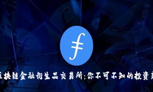 揭秘区块链金融衍生品交易所：你不可不知的投资新机遇