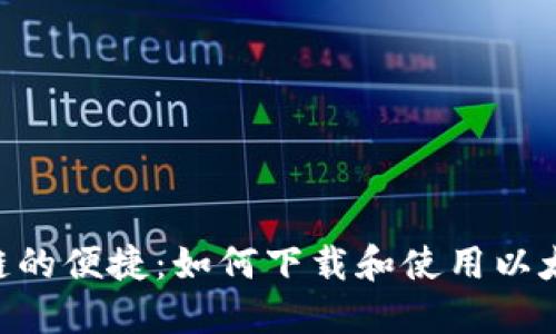 体验区块链的便捷：如何下载和使用以太坊IM钱包