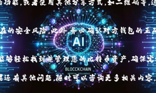 在使用imToken或其他数字货币钱包时，了解如何找到您的比特币钱包地址是非常重要的。以下是获取比特币钱包地址的一般步骤：

步骤一：打开imToken应用
首先，您需要在您的移动设备上找到并打开imToken应用。如果您尚未安装该应用程序，可以通过应用商店下载并安装。

步骤二：登录您的账户
在打开应用后，您需要使用已有的账户信息进行登录，或者按照指引创建一个新账户。确保您输入的信息是正确的，以便顺利进入您的钱包界面。

步骤三：选择比特币钱包
成功登录后，您将在主界面上看到您当前拥有的所有数字货币钱包。找到并点击“比特币”钱包，这将带您进入比特币相关的功能页面。

步骤四：查看您的比特币地址
在比特币钱包页面上，您将看到您的比特币余额和其它相关信息。通常在这个页面的中心或顶部，您会找到钱包地址。这个地址通常是一个长字符串，包含字母和数字。

步骤五：复制或分享您的钱包地址
如果您需要向他人转账或接收比特币，您可以选择“复制”钱包地址的功能，或者使用其他分享方式，如二维码等，这样可以方便他人直接扫描获取您的地址。

注意事项
在分享您的比特币地址时，请确保您是和信任的对象分享，以防止潜在的安全风险。此外，务必确认对方钱包的正确性，因为数字货币交易是不可逆的，一旦发送，无法追回。

总结
获取imToken比特币钱包地址的步骤相对简单，遵循上述步骤，您就能够轻松找到并管理您的比特币资产。确保定期检查您的钱包安全设置，并保持应用程序的更新，以防范安全隐患。

希望这些信息能够帮助您顺利找到并使用您的比特币钱包地址！如果还有其他问题，随时可以咨询更多相关内容。