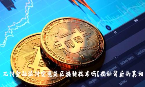 兀付金融派付究竟是区块链技术吗？揭秘背后的真相