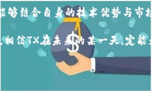 关于“TX是否会推出区块链游戏”这一问题，市场上确实存在诸多猜测与讨论。区块链技术的迅猛发展使得越来越多的企业和开发者进入这个领域，尤其是在游戏行业，区块链游戏凭借其去中心化的特性和独特的经济模型，吸引了大量的关注。那么，TX作为一家技术创新型公司，是否会考虑涉足这一领域呢？

区块链游戏的定义与发展
区块链游戏是一种利用区块链技术的游戏，玩家可以通过智能合约实现真正的资产所有权，资产可以是游戏中的角色、道具、道具的稀缺性等。传统网络游戏的资产一般由游戏公司控制，而区块链游戏则给玩家带来了更强的控制权。

随着游戏市场的不断壮大，区块链游戏的出现为用户带来了新的体验。在这样的游戏中，玩家不仅仅是游戏的参与者，他们也能够通过交易和投资获得实际收益。这种潜在的获利机会，结合游戏的娱乐性，吸引了大量玩家和投资者的注意。

TX公司的背景及市场定位
TX（假设是某个知名科技公司）成立于XX年，最初的定位是以创新科技推动各个行业的发展。随着时间的推移，TX逐渐扩展了自己的业务范围，目前已经覆盖了多个领域，包括人工智能、大数据、云计算等技术。

近年来，随着区块链技术的崛起，TX也在不断探索如何将这一前沿技术融入到自身的业务中，特别是在数字娱乐与游戏产业这两个快速发展的领域。许多研究显示，区块链游戏不仅拥有庞大的市场潜力，还能够为玩家提供更好的体验。这样的市场动态，无疑让TX意识到区块链游戏的前景。

行业趋势与市场机会
根据市场研究数据显示，区块链游戏的用户数量正快速增长，越来越多的游戏开发者开始重视这一领域。传统游戏与区块链游戏的结合，为用户提供了全新的体验。TX在此时入局，恰好能够把握住这一波行业浪潮。

在这种背景之下，TX是否会开发区块链游戏取决于多重因素。首先，市场需求愈发明显，尤其是年轻一代玩家，普遍对区块链游戏具备极高的兴趣，他们希望在游戏中拥有更多的自主权和收益回报。其次，区块链技术本身的透明性和去中心化特点，能够为TX的品牌形象增添更多的分值。

区块链游戏的挑战与优势
在探讨TX是否会推出区块链游戏时，必须考虑到这一模式所面临的挑战。区块链技术虽然具有分散性和安全性，但在实际应用中，依然存在技术难题和监管风险。此外，区块链游戏的开发与推广需要投入大量资源，包括技术、资金和时间等。

然而，区块链游戏的优势也是不可忽视的。与传统游戏相比，区块链游戏能够给玩家带来真正的资产拥有权。玩家在游戏中创造或获得的资产，不再是公司的一部分，而是属于玩家自己，这无疑提升了玩家的参与度和忠诚度。同时，透明的交易记录能够有效防止作弊和盗版现象，提升游戏环境的公平性。

总结与展望
总的来说，TX是否会推出区块链游戏仍然要看其战略方向和市场反馈。但无可否认的是，区块链游戏的魅力和潜力实在不容小觑。假如TX能够结合自身的技术优势与市场需求，相信在不久的将来，TX或许会在这一新兴领域谱写出新的篇章。

在这个充满变化与机遇的时代，技术的进步与用户需求的演变相互影响，未来的游戏将不仅仅是娱乐工具，更是玩家自我价值实现的场所。相信TX在未来的某一天，定能为我们带来惊喜与期待的区块链游戏项目。

区块链游戏, TX公司, 游戏产业, 数字娱乐/guanjianci