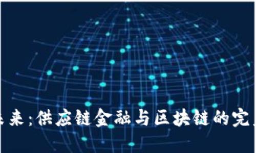 拥抱未来：供应链金融与区块链的完美结合