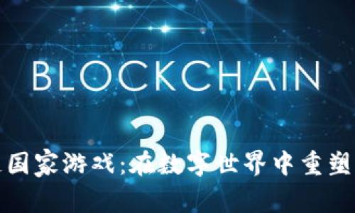 探索区块链国家游戏：在数字世界中重塑我们的未来