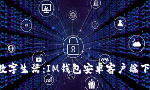 畅享安全数字生活：IM钱包安卓客户端下载全攻略！