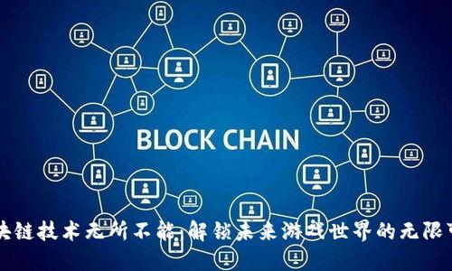 区块链技术无所不能：解锁未来游戏世界的无限可能