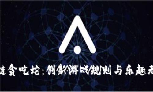 探索区块链贪吃蛇：创新游戏规则与乐趣无穷的体验