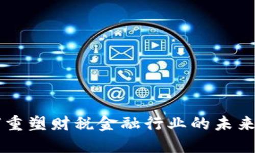 揭秘区块链如何重塑财税金融行业的未来，你准备好了吗？