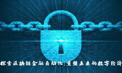 探索区块链金融自动化：重塑未来的数字经济