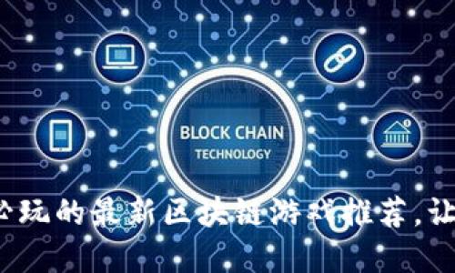 解锁未来：2024年必玩的最新区块链游戏推荐，让你从此爱上玩游戏！