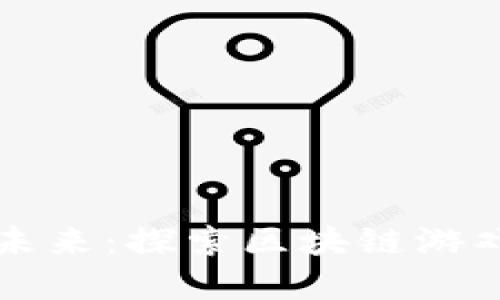 激情与挑战交织的未来：探索区块链游戏联盟的魅力与潜力