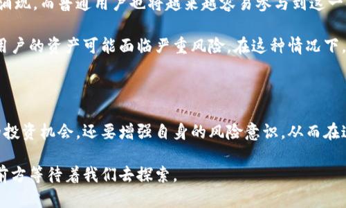    区块链金融：开启未来财富的新篇章  / 

 guanjianci  区块链, 金融科技, 去中心化, 投资机会  /guanjianci 

引言：区块链的潜力与挑战

自区块链技术问世以来，它便以一种不可逆转的趋势改变着传统金融行业的面貌。许多人对于区块链的魅力感到好奇，它不仅仅是比特币背后的技术，更是金融行业未来发展的关键推动力。然而，伴随这一新兴技术而来的还有许多挑战与机遇，令人充满期待与思考。

区块链金融的基本定义

区块链金融可以理解为将区块链技术应用于金融领域，以实现信息去中心化、安全透明以及高效交易的目标。它通过去中心化的方式，允许用户直接进行交易，而无需中介的参与，这为许多传统金融服务带来了革命性的变化。

区块链如何改变金融行业

区块链技术的引入使得金融交易更加透明和信任。传统金融机构往往涉及众多中介，交易过程繁杂且费时，而区块链则通过去中心化的特性，使得每一笔交易都能被记录在公共账本上，任意人都可以查阅，极大提高了透明度。

此外，区块链技术还可以帮助降低交易成本。通过直接对接买卖双方，借助智能合约，买卖双方能够自动执行合同条款，节省了中介费用和时间成本。

投资区块链金融的机会

在区块链金融蓬勃发展的今天，投资者们发现许多新的机会。首先，去中心化金融（DeFi）的兴起让普通用户也能够参与到投资中。然而，DeFi并不只有高收益，它同样伴随着高风险。在这一过程中，了解其运作机制和潜在风险显得尤为重要。

其次，区块链技术的应用不断扩大，从支付、融资到资产管理等领域均出现了很多新的投资项目，这为投资者创造了丰富的选择。尽管如此，投资者仍需仔细考量每个项目的可行性与可持续性，避免因盲目跟风而导致的损失。

去中心化的金融产品 

在区块链金融领域，出现了许多创新的金融产品。例如，去中心化交易所（DEX）允许用户直接进行交易，不需要中心化的中介。这不仅提高了安全性，也给用户提供了更多的交易自由度。

而借贷平台则利用区块链技术，让用户可以以抵押物进行借贷，通常利率相对较低，对于急需资金的用户来说无疑是一种极好的选择。

对于传统金融的冲击

虽然区块链金融有着广泛的应用前景，但它对传统金融机构的冲击也不容小觑。许多银行和金融机构开始重视这一新兴技术，纷纷探索如何结合区块链技术提升自身的服务质量与效率。

然而，这种转变并不是一帆风顺，许多金融机构依然对区块链的监管和安全性存在顾虑。因此，未来金融行业的发展将可能是传统金融与区块链金融的融合，而不是单一的替代关系。

未来的展望

展望未来，区块链金融的发展潜力依然巨大。随着技术的不断成熟与法规的逐步完善，越来越多的应用场景将涌现。而普通用户也将越来越容易参与到这一领域，可以享受到更多的金融服务与投资机会。

不过，尽管前景光明，但用户也需要保持警惕。由于区块链技术的透明性，一旦出现操作失误或遭遇黑客攻击，用户的资产可能面临严重风险。在这种情况下，对用户进行教育和引导显得尤为重要。

小结：让我们共同迎接区块链金融的新时代

总的来说，区块链金融正在形成一个宏大的生态系统，充满了各种可能性。作为普通用户，我们不仅要了解新的投资机会，还要增强自身的风险意识，从而在这一快速发展的领域中立足。真正抓住机遇，既是挑战，也是未来金融新篇章的开端。

在这个时代，拥抱变化，积极学习，才能在区块链金融的浪潮中找到属于自己的位置。未来的财富与机遇，就在前方等待着我们去探索。