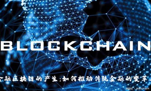探秘金融区块链的产生：如何推动传统金融的变革与创新