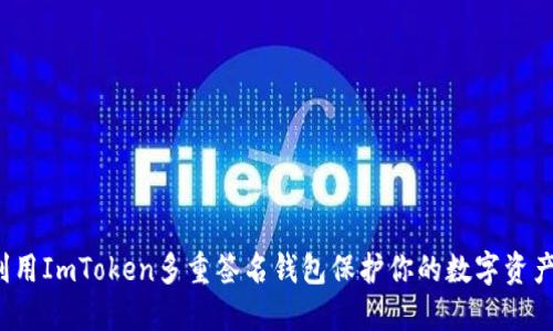 如何利用ImToken多重签名钱包保护你的数字资产安全？