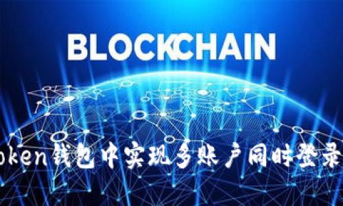 如何在imToken钱包中实现多账户同时登录的终极指南