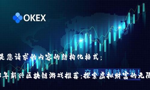 以下是您请求的内容的结构化格式：

2023年新兴区块链游戏推荐：探索虚拟财富的无限可能