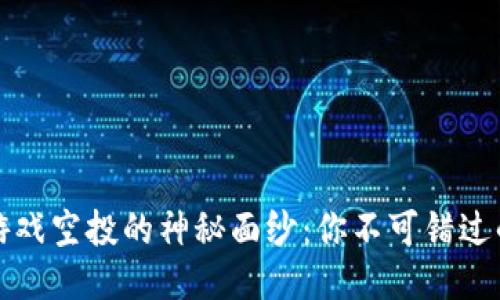 揭开区块链游戏空投的神秘面纱：你不可错过的机遇与挑战