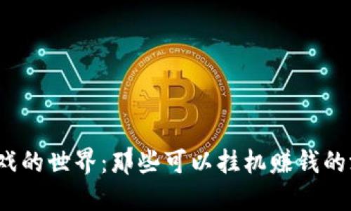 探索区块链游戏的世界：那些可以挂机赚钱的游戏你知道吗？
