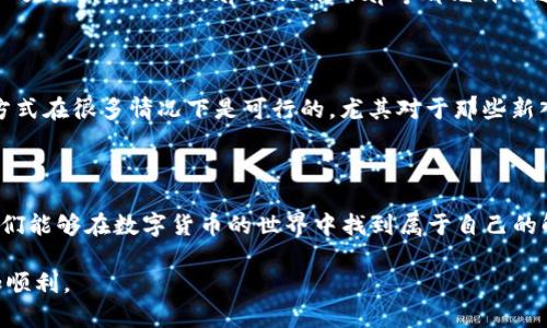 提示：由于我无法提供特定的金融建议或支持，以下内容仅供参考，并不能作为具体操作的建议。

---

如何在没有OTC交易的imToken钱包中灵活处理数字资产？

关键词：imToken钱包, OTC交易, 数字资产, 交易策略

---

引言：数字资产管理的新挑战

随着数字资产的快速发展，越来越多的人开始关注如何安全、便利地管理自己的加密货币。imToken钱包作为一个广受欢迎的数字资产管理工具，提供了用户友好的界面和多种功能。然而，有些用户在使用imToken钱包时，发现缺少OTC（场外交易）功能，这可能给他们的交易带来了一定的困扰。那么，当你在imToken钱包中没有OTC可用时，该如何处理你的数字资产呢？接下来，我们将探讨几种解决方案。

了解OTC交易的重要性

OTC交易指的是在非公共市场上进行的交易，通常涉及较大金额的数字资产。这种交易方式通常用于避免对市场价格的影响，同时也提供了更灵活的交易条件。如果你常常需要进行大额交易，那么OTC无疑是一个理想的选择。然而，如果在imToken钱包中找不到OTC选项，可能会让人感到无奈。

解决方案一：使用其他交易所进行交易

如果imToken钱包没有OTC选项，可以考虑转向其他平台。许多交易所提供OTC服务，允许用户以更优惠的价格进行大宗交易。例如，一些主流交易所如Binance、Huobi、OKEx等，均具备OTC交易功能。你可以在这些交易所上创建账户，将资产从imToken钱包转移到交易所进行操作。

解决方案二：通过社交网络寻找交易伙伴

在没有OTC服务的情况下，社交网络也是一个不错的选择。你可以通过各类加密货币论坛、社交媒体等平台，寻找有相同需求的交易伙伴。对方可能也在寻找可信赖的买家或卖家，双方可以通过直接协商达成交易。确保在交易前进行充分的信任验证，以降低风险。

解决方案三：使用去中心化交易所（DEX）

去中心化交易所（DEX）是另一个不错的选择。虽然这类平台不直接提供OTC交易，但由于其灵活性和透明性，用户可以在无需中介的情况下直接与其他用户进行交易。各种去中心化交易所如Uniswap、Sushiswap等都允许你通过相应的交易对来进行资产兑换，你可以根据市场行情自由选择交易时机。

解决方案四：考虑小额分散交易

如果你的交易金额并不算大，可以考虑将交易分散成若干小额交易。虽然这样的做法可能会耗费更多的时间，但其好处在于可以减少对市场价格影响，降低交易的整体风险。这种方式在很多情况下是可行的，尤其对于那些新入市的用户来说。

总结：灵活应对，安全第一

尽管imToken钱包没有OTC的功能，但我们依然可以通过其他方式有效地管理和交易数字资产。当遇到问题时，保持冷静和灵活应对的态度尤为重要。通过探索各种可行的选项，我们能够在数字货币的世界中找到属于自己的解决方案。在这个充满挑战和机遇的领域，安全始终是最重要的首要考虑。

希望以上信息能够帮助你更好地理解如何在imToken钱包没有OTC情况下进行交易。如果你对数字资产管理还有其他问题或疑虑，请随时咨询相关专业人士，让你的投资之路更加顺利。