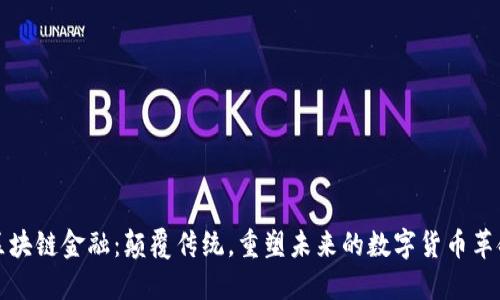 区块链金融：颠覆传统，重塑未来的数字货币革命