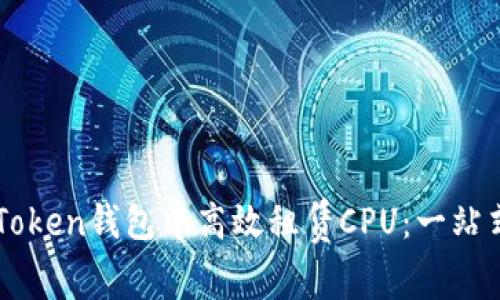 如何在imToken钱包中高效租赁CPU：一站式全面指南