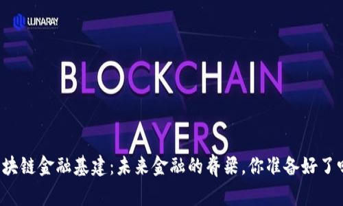 区块链金融基建：未来金融的脊梁，你准备好了吗？