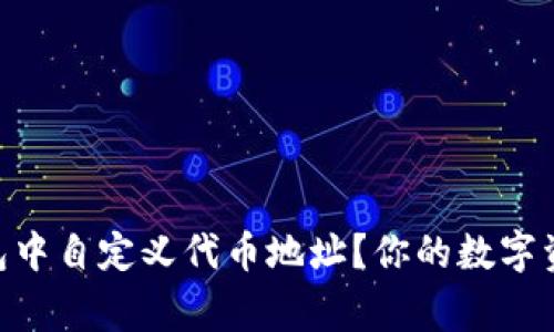 如何在IM钱包中自定义代币地址？你的数字资产安全管家！