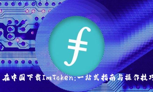  在中国下载ImToken：一站式指南与操作技巧
