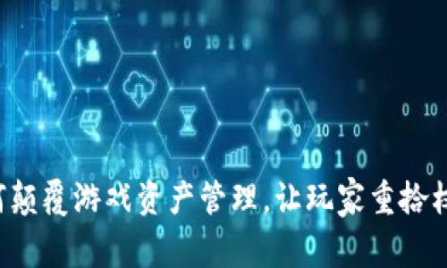 区块链如何颠覆游戏资产管理，让玩家重拾权益与信任？