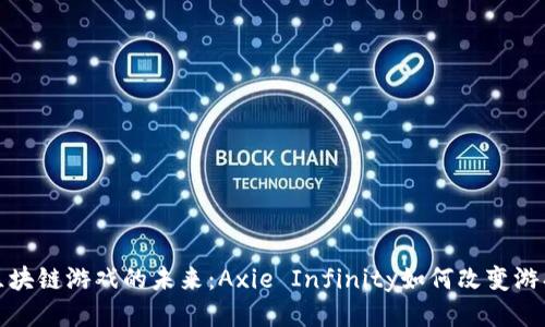 探索区块链游戏的未来：Axie Infinity如何改变游戏规则