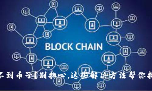 IM钱包里找不到币子？别担心，这些解决方法帮你找回你的资产！