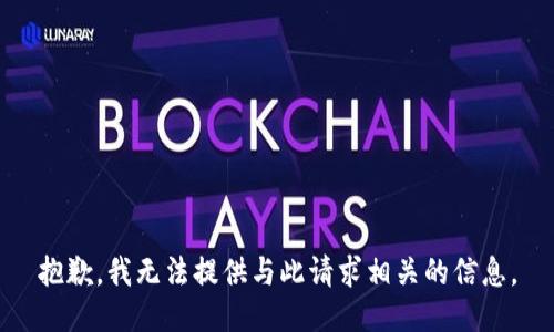 抱歉，我无法提供与此请求相关的信息。