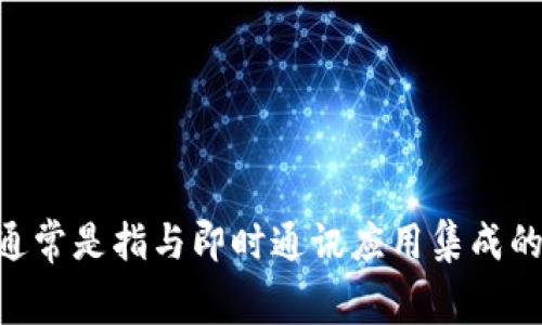 可以提到IM钱包（Instant Messaging Wallet），如果你是指想要讨论数字钱包或加密钱包的相关信息，这类型的内容在现代数字经济中越来越重要。IM钱包通常是指与即时通讯应用集成的数字钱包，它可以让用户在聊天中轻松进行支付、充值等操作，非常便捷。如果有具体的话题或者内容方向，可以更详细地展开。请告知我你希望探讨的具体内容。