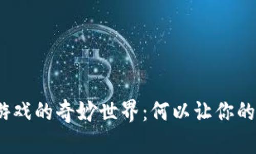 探索区块链加密小游戏的奇妙世界：何以让你的闲暇时光充满乐趣？