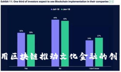如何利用区块链推动文化金融的创新发展？