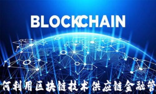 
如何利用区块链技术供应链金融管理