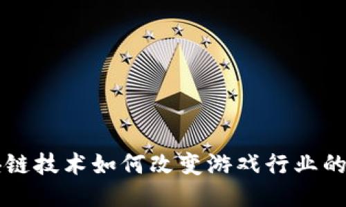区块链技术如何改变游戏行业的未来