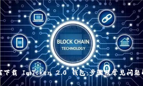 如何下载 ImToken 2.0 钱包：步骤及常见问题解答