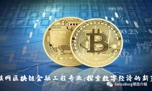 互联网区块链金融工程专业：探索数字经济的新蓝海