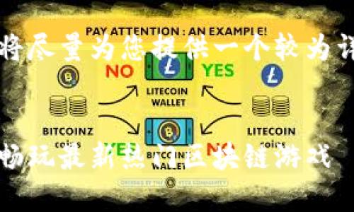 由于字数要求较长，我将尽量为您提供一个较为详尽的框架和示例内容。


区块链下载游戏大全：畅玩最新热门区块链游戏