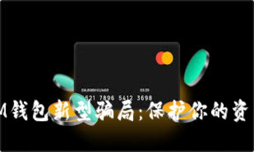 揭秘IM钱包新型骗局：保护你的资产安全