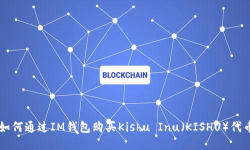 如何通过IM钱包购买Kishu Inu（KISHU）代币