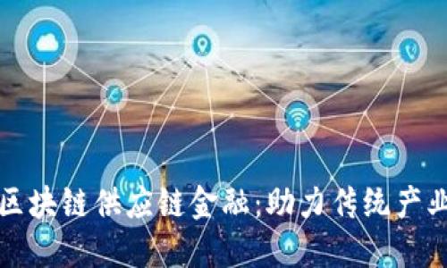 韶钢松山区块链供应链金融：助力传统产业转型升级