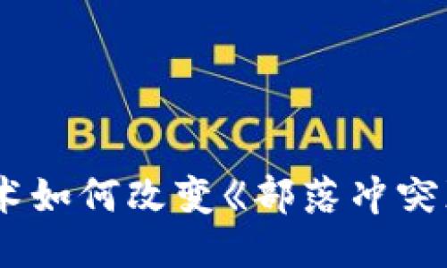 区块链技术如何改变《部落冲突》游戏体验