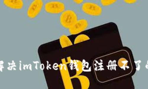 如何解决imToken钱包注册不了的问题